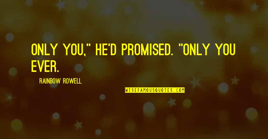 Lisa Gelobter Quotes By Rainbow Rowell: Only you," he'd promised. "Only you ever. Lisa Gelobter Quotes By Rainbow Rowell: Only you," he'd promised. "Only you ever.