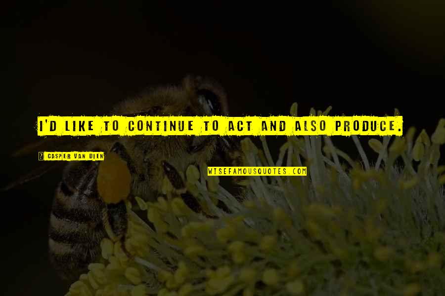 Lisa Gormley Quotes By Casper Van Dien: I'd like to continue to act and also Lisa Gormley Quotes By Casper Van Dien: I'd like to continue to act and also