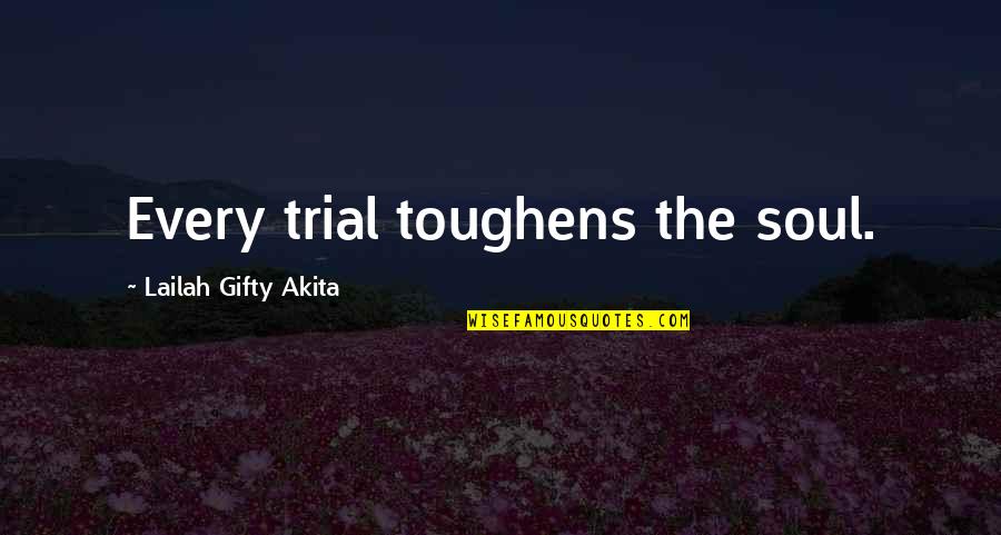Lisa Gormley Quotes By Lailah Gifty Akita: Every trial toughens the soul. Lisa Gormley Quotes By Lailah Gifty Akita: Every trial toughens the soul.