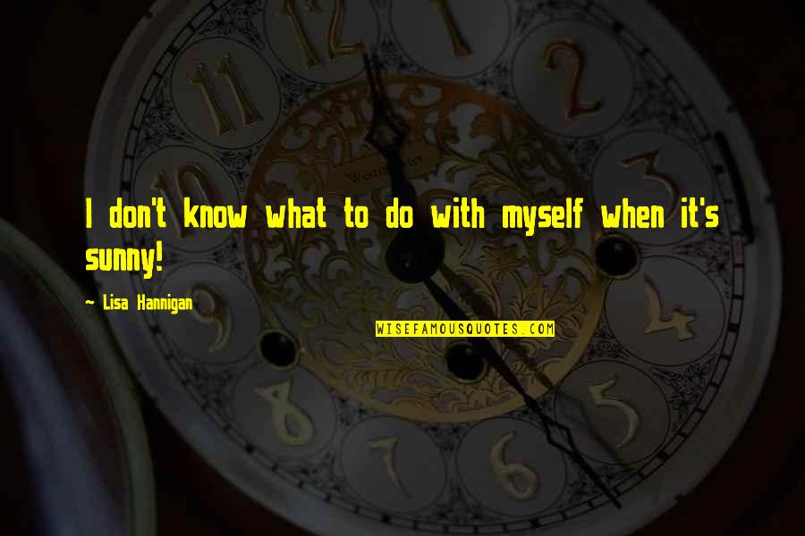 Lisa Hannigan Quotes By Lisa Hannigan: I don't know what to do with myself Lisa Hannigan Quotes By Lisa Hannigan: I don't know what to do with myself