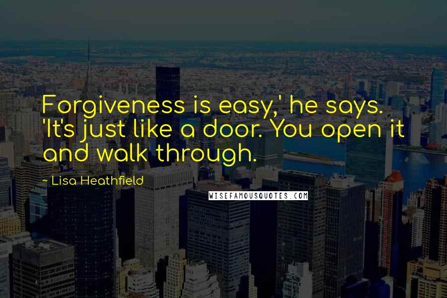 Lisa Heathfield quotes: Forgiveness is easy,' he says. 'It's just like a door. You open it and walk through.