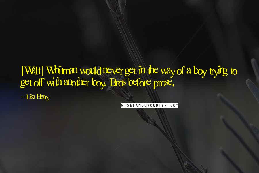 Lisa Henry quotes: [Walt] Whitman would never get in the way of a boy trying to get off with another boy. Bros before prose.