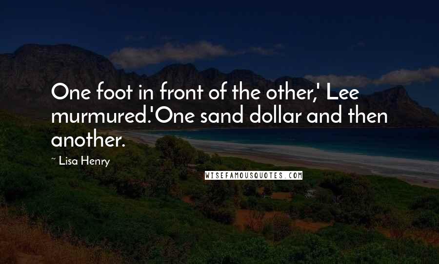 Lisa Henry quotes: One foot in front of the other,' Lee murmured.'One sand dollar and then another.
