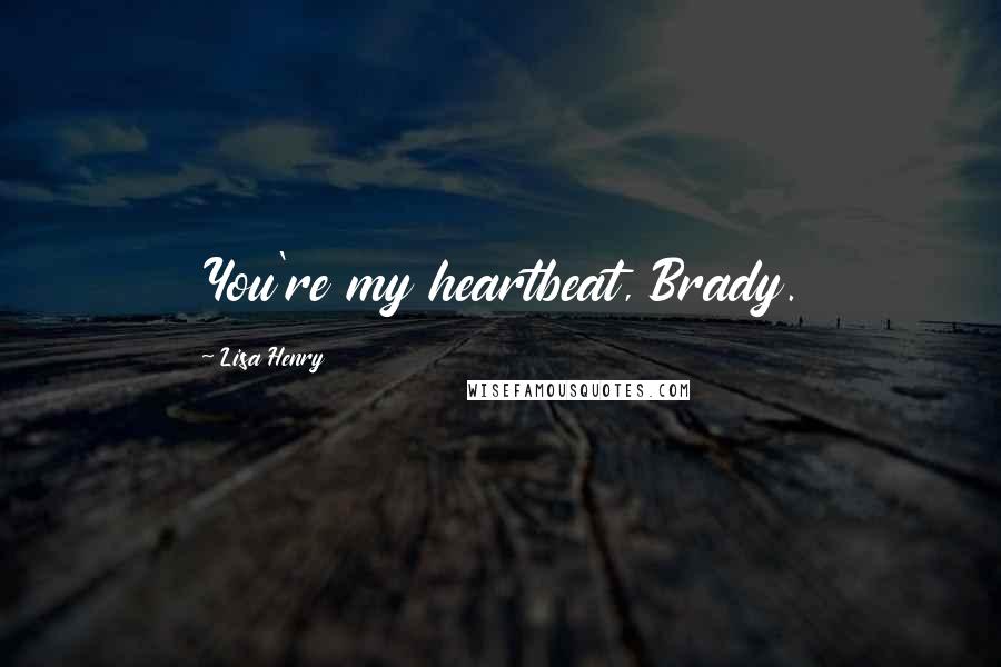 Lisa Henry quotes: You're my heartbeat, Brady.