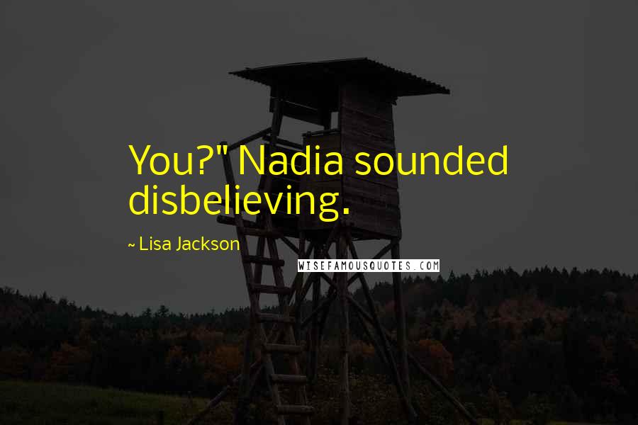 Lisa Jackson quotes: You?" Nadia sounded disbelieving.