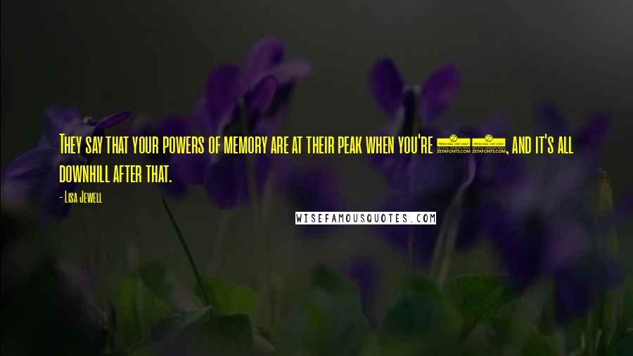 Lisa Jewell quotes: They say that your powers of memory are at their peak when you're 26, and it's all downhill after that.