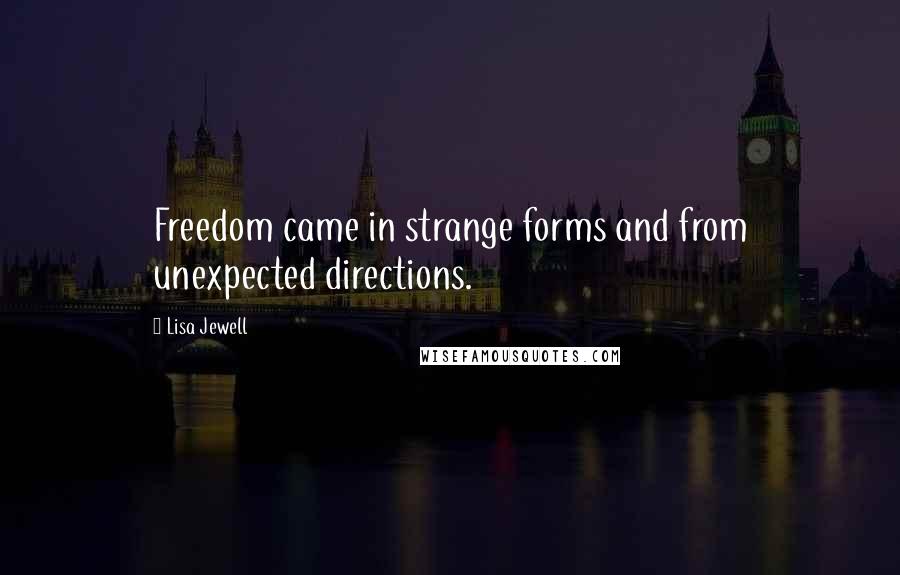 Lisa Jewell quotes: Freedom came in strange forms and from unexpected directions.