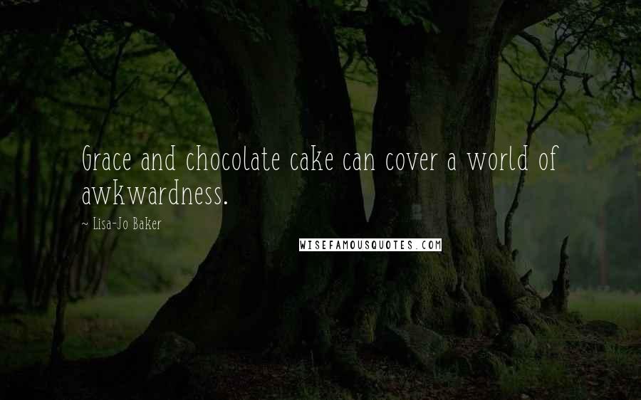 Lisa-Jo Baker quotes: Grace and chocolate cake can cover a world of awkwardness.