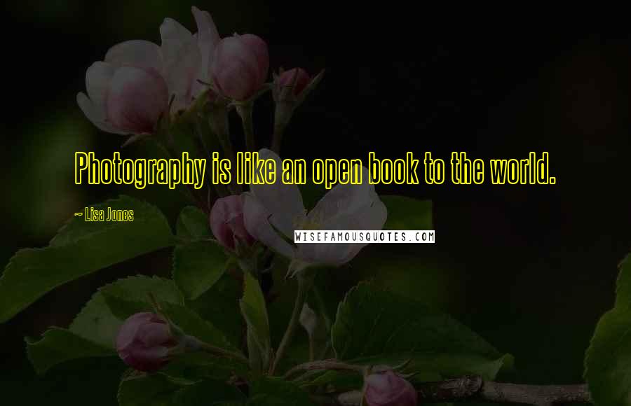 Lisa Jones quotes: Photography is like an open book to the world.