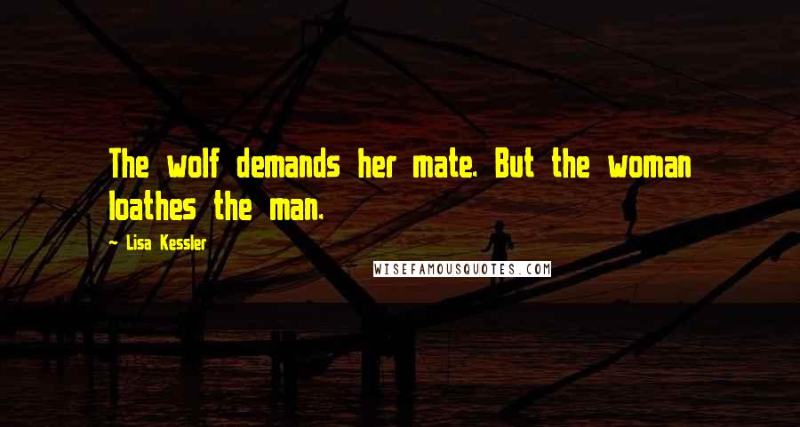Lisa Kessler quotes: The wolf demands her mate. But the woman loathes the man.