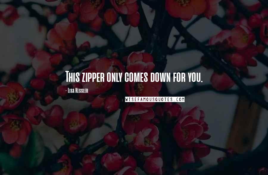 Lisa Kessler quotes: This zipper only comes down for you.