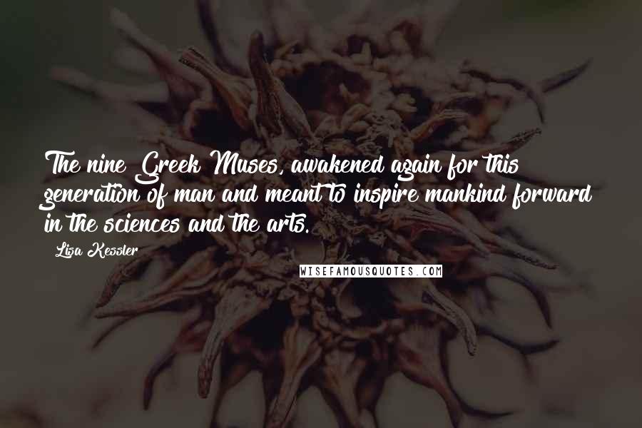 Lisa Kessler quotes: The nine Greek Muses, awakened again for this generation of man and meant to inspire mankind forward in the sciences and the arts.