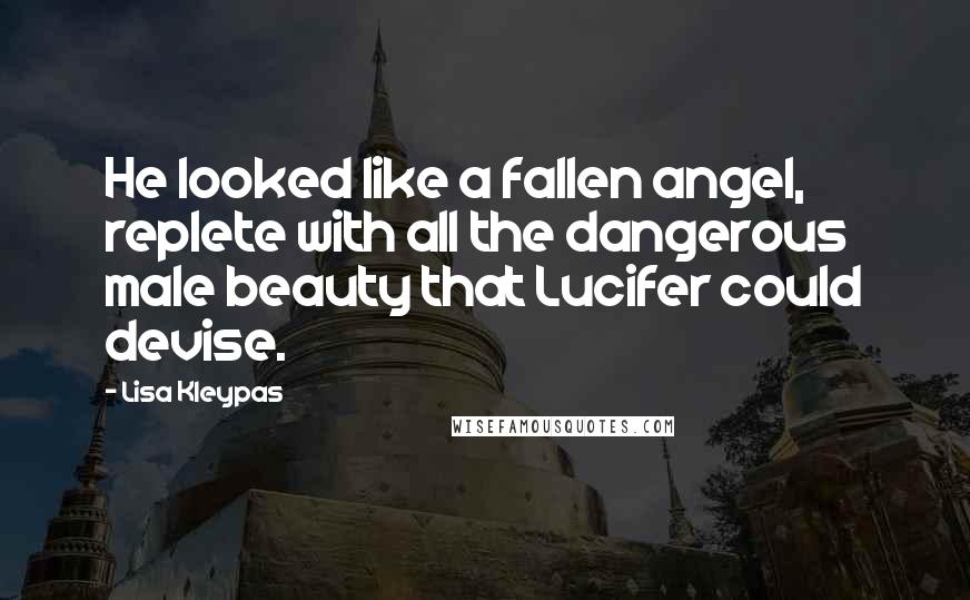 Lisa Kleypas quotes: He looked like a fallen angel, replete with all the dangerous male beauty that Lucifer could devise. Lisa Kleypas quotes: He looked like a fallen angel, replete with all the dangerous male beauty that Lucifer could devise.