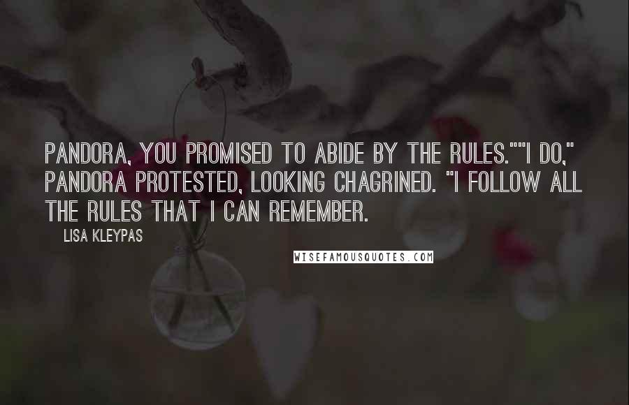 Lisa Kleypas quotes: Pandora, you promised to abide by the rules.""I do," Pandora protested, looking chagrined. "I follow all the rules that I can remember. Lisa Kleypas quotes: Pandora, you promised to abide by the rules.""I do," Pandora protested, looking chagrined. "I follow all the rules that I can remember.
