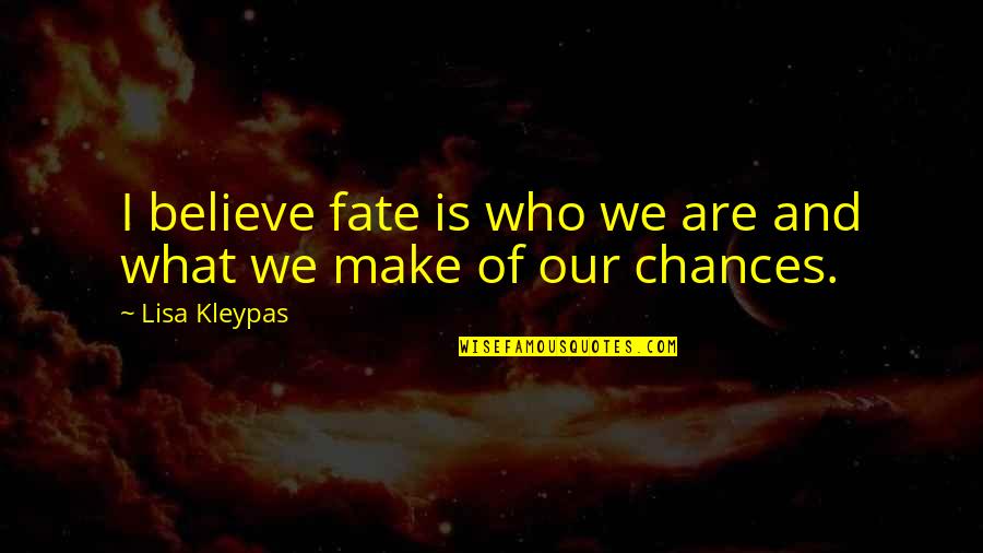 Lisa Kleypas Quotes By Lisa Kleypas: I believe fate is who we are and