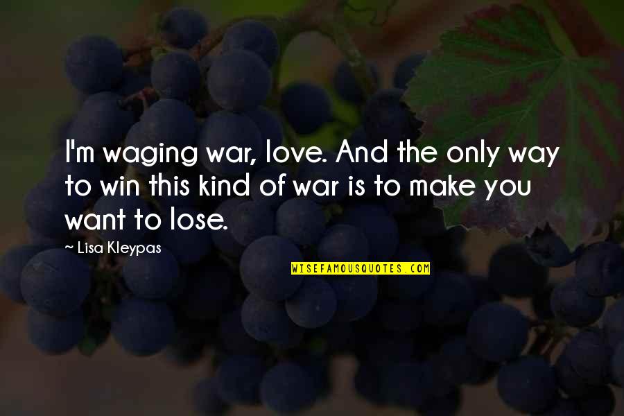Lisa Kleypas Quotes By Lisa Kleypas: I'm waging war, love. And the only way
