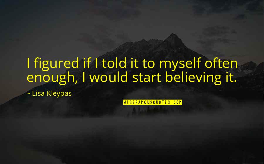 Lisa Kleypas Quotes By Lisa Kleypas: I figured if I told it to myself