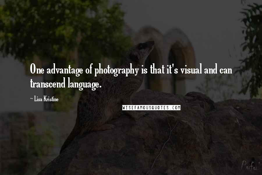 Lisa Kristine quotes: One advantage of photography is that it's visual and can transcend language.