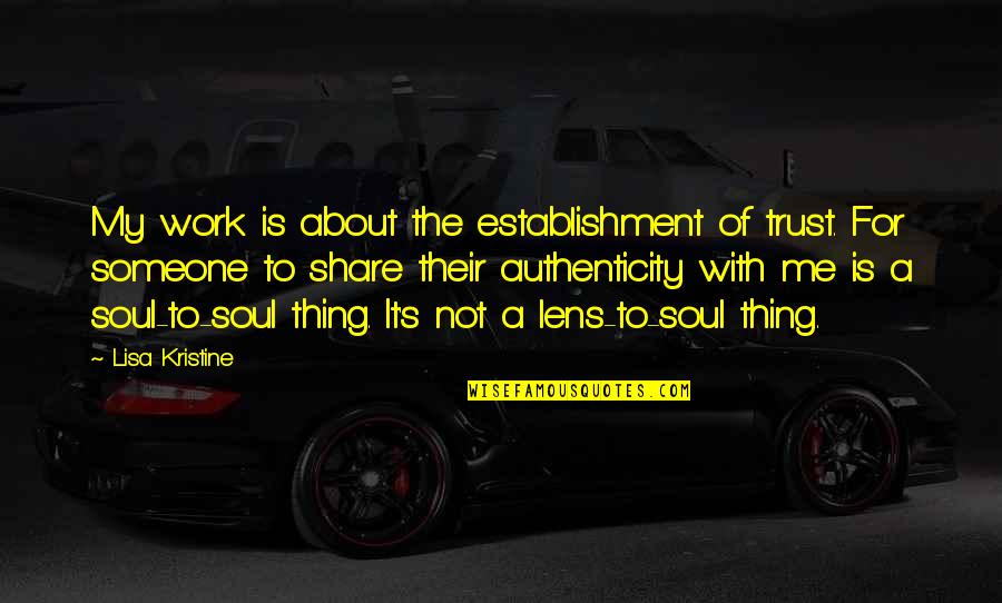 Lisa Kristine Quotes By Lisa Kristine: My work is about the establishment of trust. Lisa Kristine Quotes By Lisa Kristine: My work is about the establishment of trust.