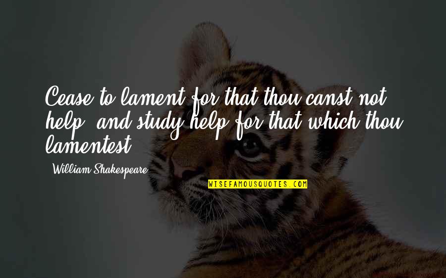 Lisa Kudrow Easy A Quotes By William Shakespeare: Cease to lament for that thou canst not