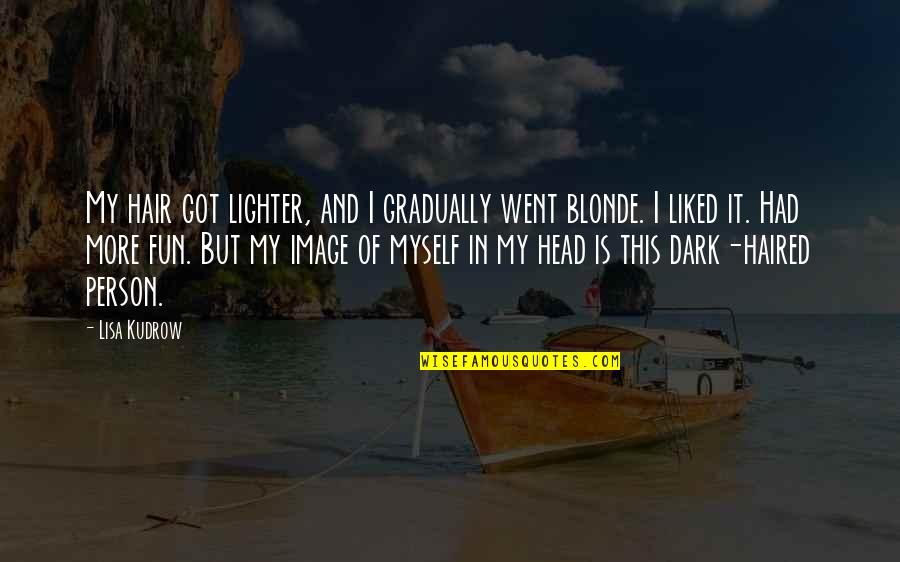 Lisa Kudrow Quotes By Lisa Kudrow: My hair got lighter, and I gradually went Lisa Kudrow Quotes By Lisa Kudrow: My hair got lighter, and I gradually went