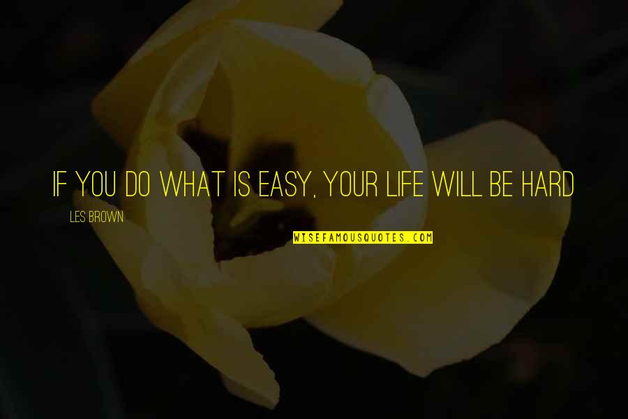Lisa Lampanelli Quotes By Les Brown: If you do what is easy, your life