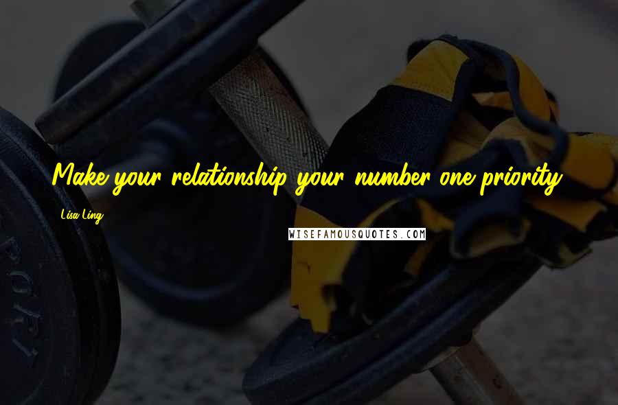 Lisa Ling quotes: Make your relationship your number-one priority.