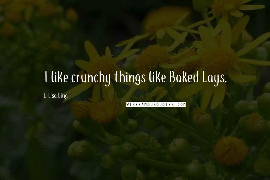Lisa Ling quotes: I like crunchy things like Baked Lays.