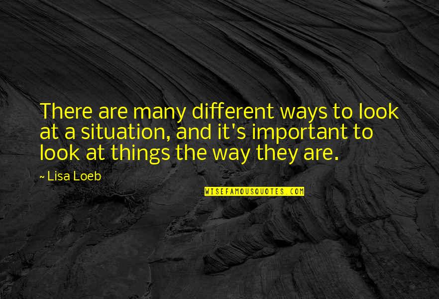 Lisa Loeb Quotes By Lisa Loeb: There are many different ways to look at
