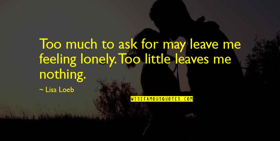Lisa Loeb Quotes By Lisa Loeb: Too much to ask for may leave me