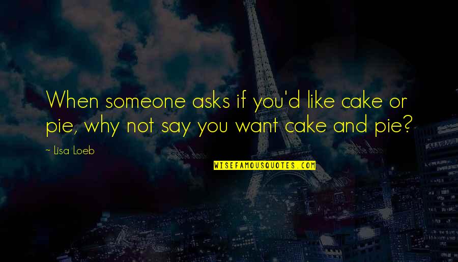 Lisa Loeb Quotes By Lisa Loeb: When someone asks if you'd like cake or