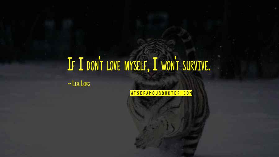 Lisa Lopes Love Quotes By Lisa Lopes: If I don't love myself, I won't survive.