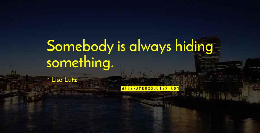 Lisa Lutz Quotes By Lisa Lutz: Somebody is always hiding something. Lisa Lutz Quotes By Lisa Lutz: Somebody is always hiding something.