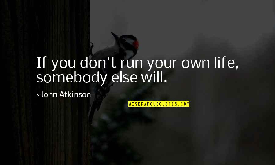 Lisa Mangum Quotes By John Atkinson: If you don't run your own life, somebody