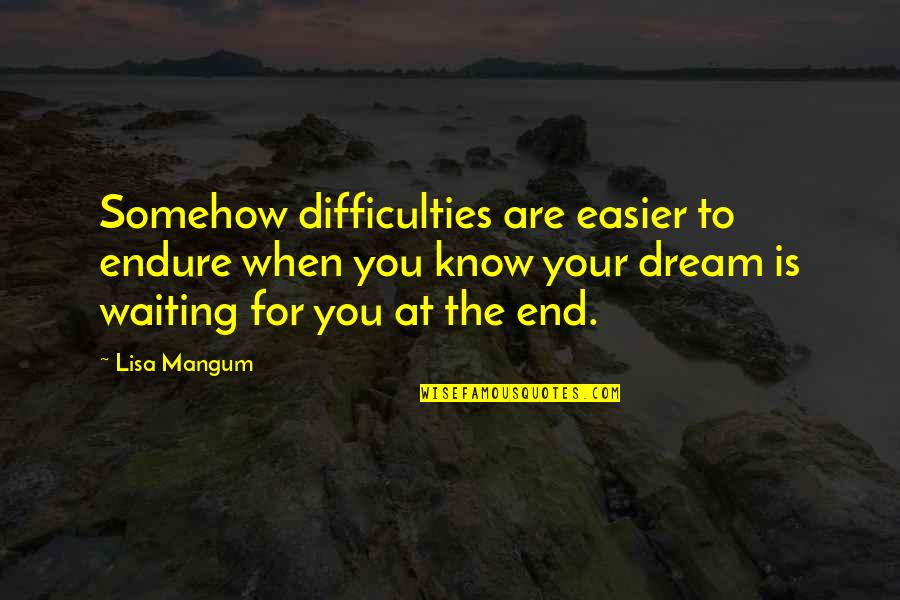 Lisa Mangum Quotes By Lisa Mangum: Somehow difficulties are easier to endure when you