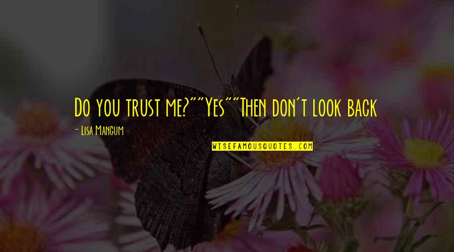 Lisa Mangum Quotes By Lisa Mangum: Do you trust me?""Yes""Then don't look back