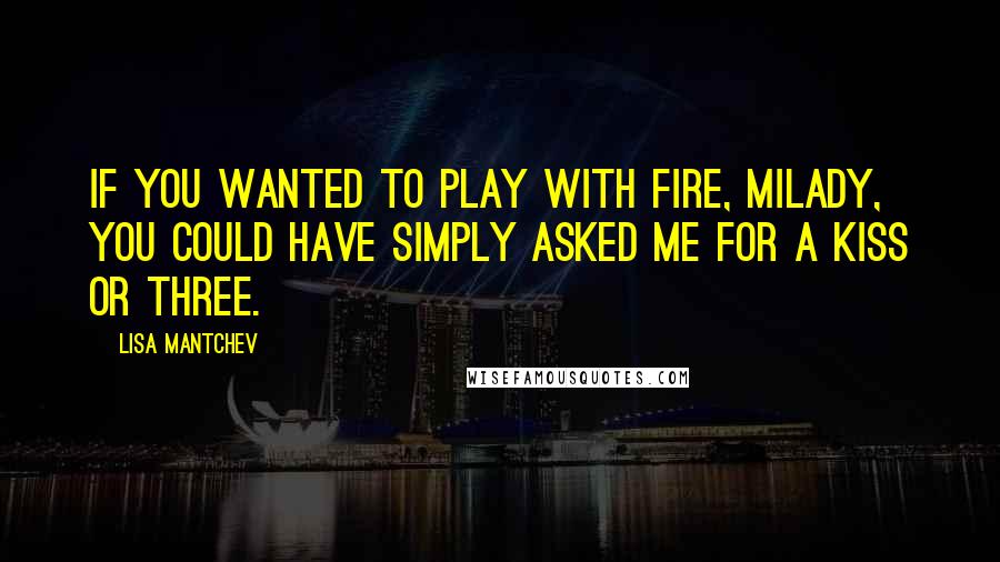 Lisa Mantchev quotes: If you wanted to play with fire, milady, you could have simply asked me for a kiss or three.