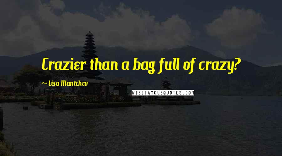 Lisa Mantchev quotes: Crazier than a bag full of crazy?