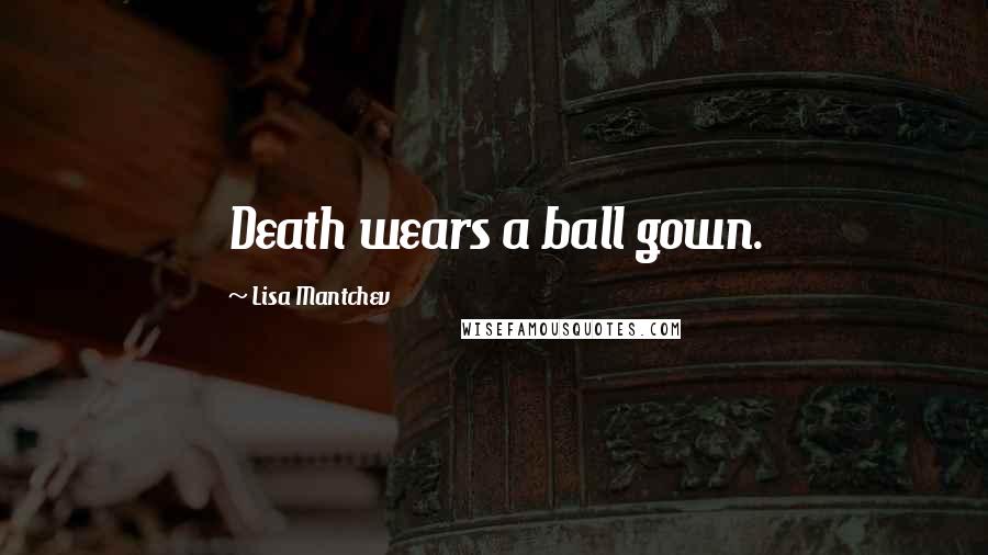 Lisa Mantchev quotes: Death wears a ball gown.