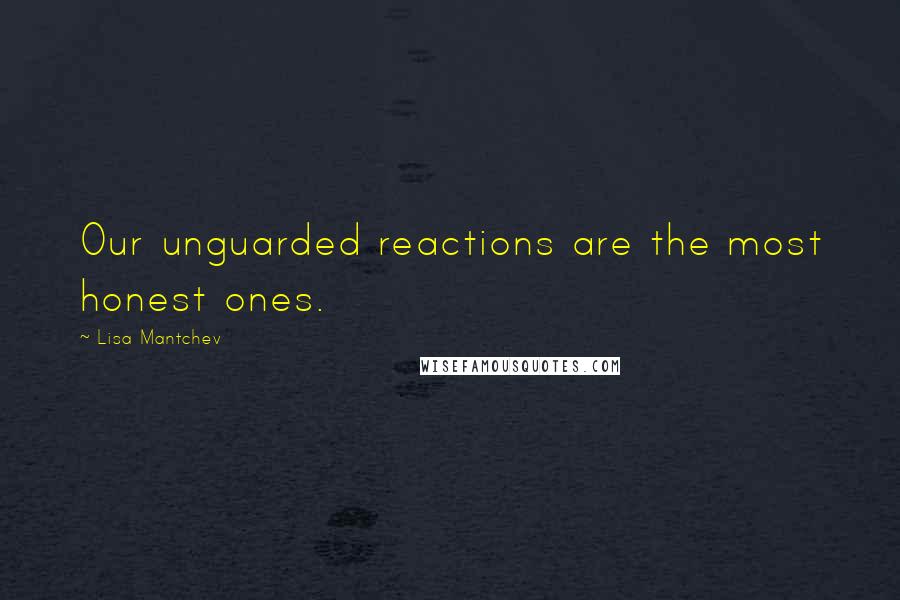 Lisa Mantchev quotes: Our unguarded reactions are the most honest ones.