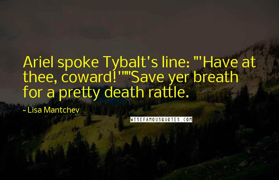 Lisa Mantchev quotes: Ariel spoke Tybalt's line: "'Have at thee, coward!'""Save yer breath for a pretty death rattle.