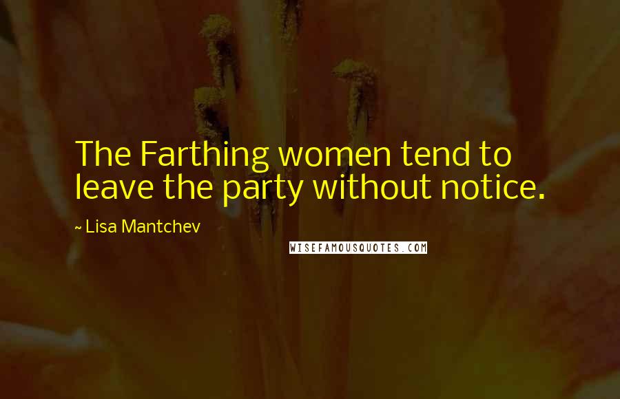 Lisa Mantchev quotes: The Farthing women tend to leave the party without notice.