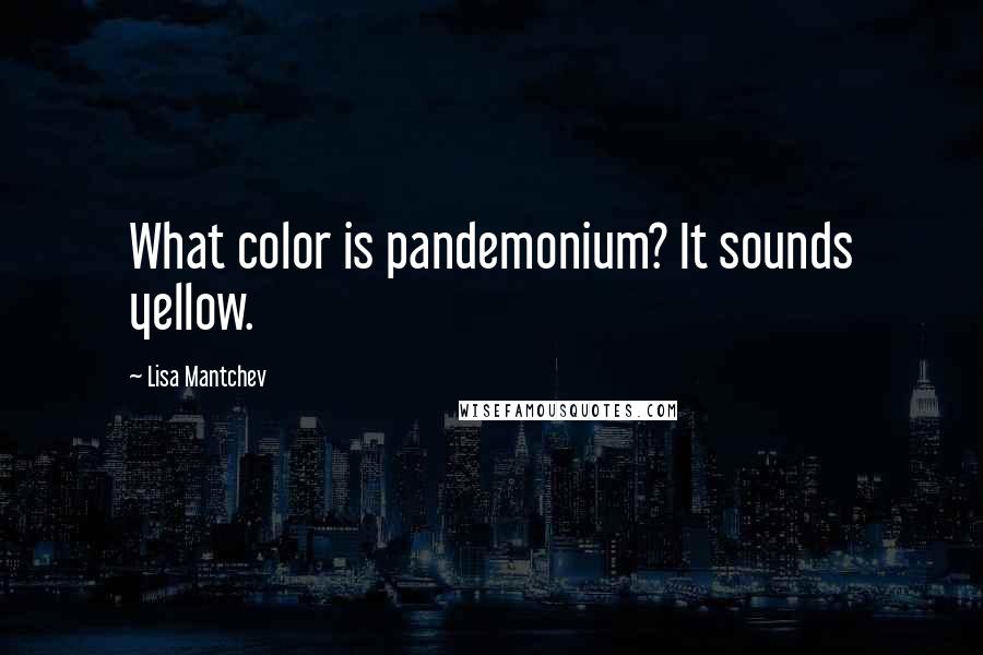 Lisa Mantchev quotes: What color is pandemonium? It sounds yellow.