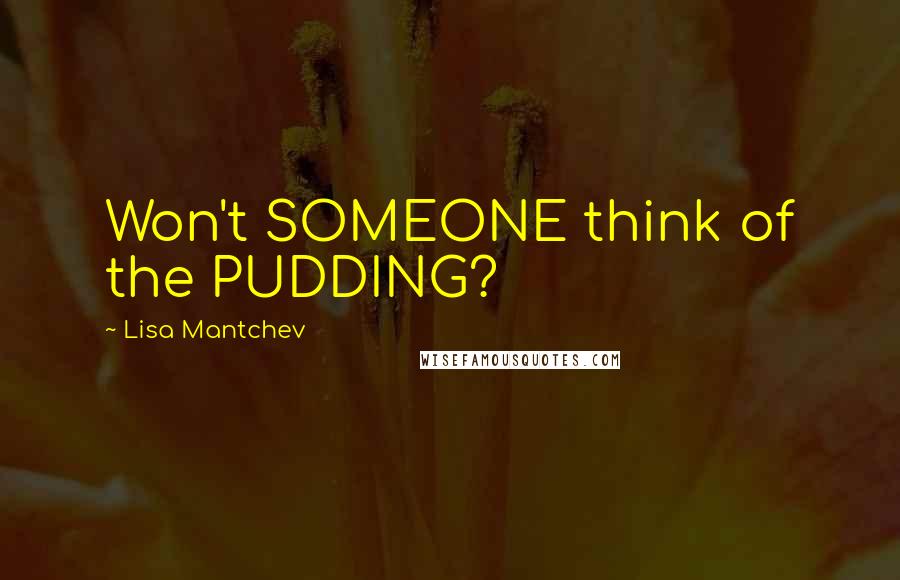 Lisa Mantchev quotes: Won't SOMEONE think of the PUDDING?