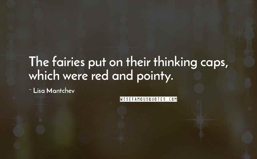 Lisa Mantchev quotes: The fairies put on their thinking caps, which were red and pointy.