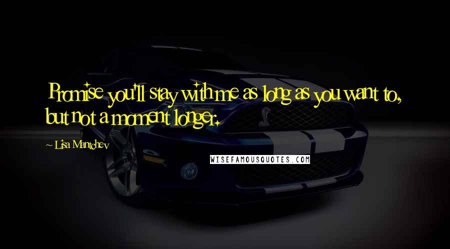 Lisa Mantchev quotes: Promise you'll stay with me as long as you want to, but not a moment longer.