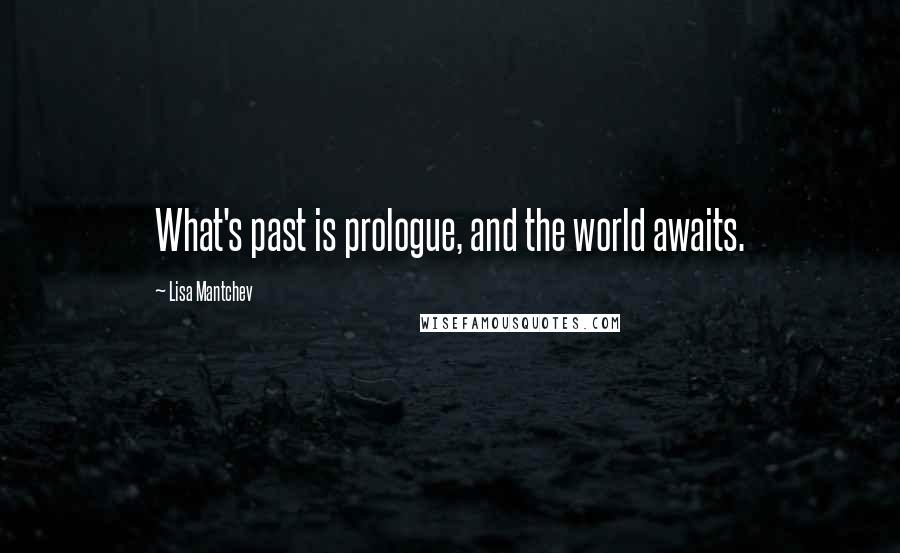 Lisa Mantchev quotes: What's past is prologue, and the world awaits.