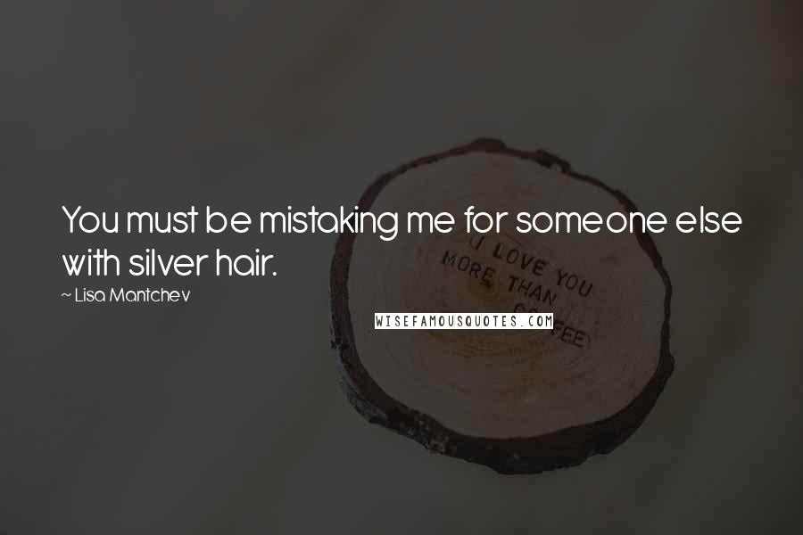Lisa Mantchev quotes: You must be mistaking me for someone else with silver hair.