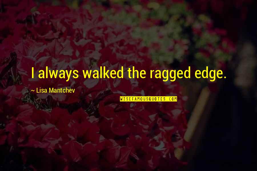Lisa Mantchev Quotes By Lisa Mantchev: I always walked the ragged edge.