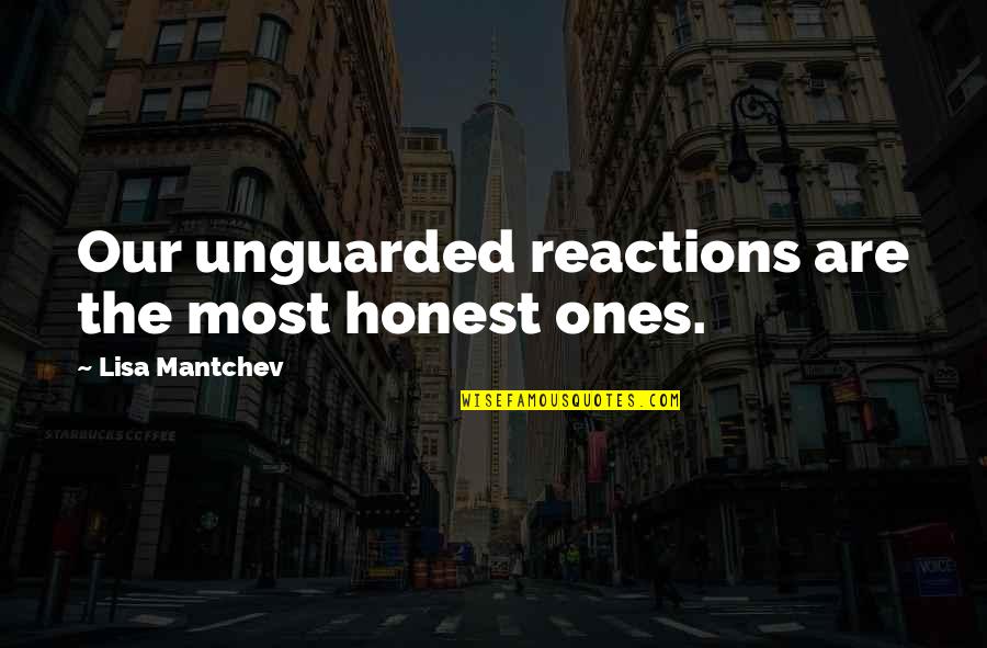 Lisa Mantchev Quotes By Lisa Mantchev: Our unguarded reactions are the most honest ones.